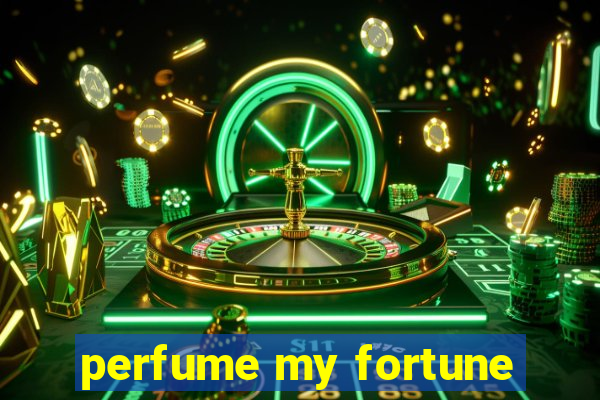 perfume my fortune